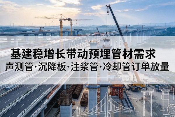 通河基建稳增长带动预埋监测管材需求，声测管、沉降板、注浆管订单持续放量