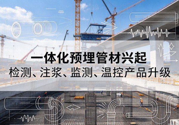 通河一体化管材产品兴起，声测注浆一体管、多功能预埋管应用增多